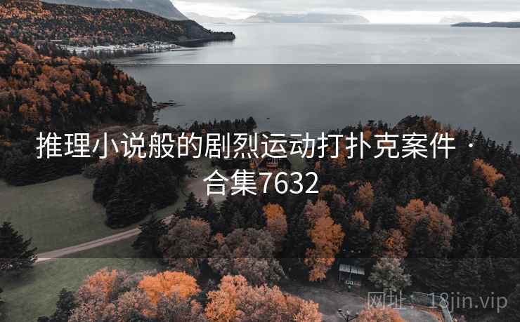 推理小说般的剧烈运动打扑克案件 · 合集7632