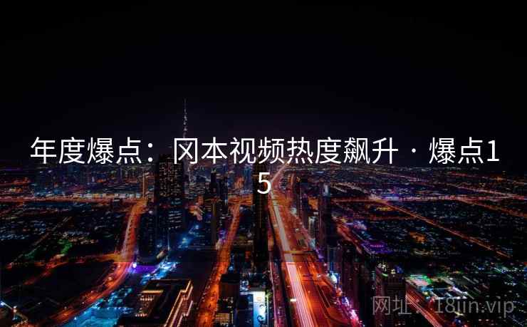 年度爆点:冈本视频热度飙升 · 爆点15