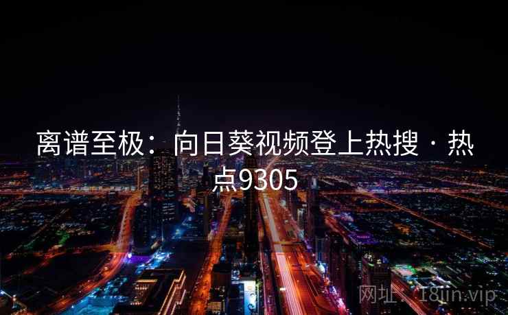 离谱至极:向日葵视频登上热搜 · 热点9305
