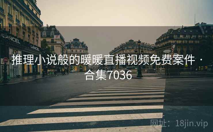 推理小说般的暖暖直播视频免费案件 · 合集7036